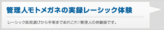 管理人モトメガネの実録レーシック体験 レーシック医院選びから手術まであれこれ！管理人の体験談です。